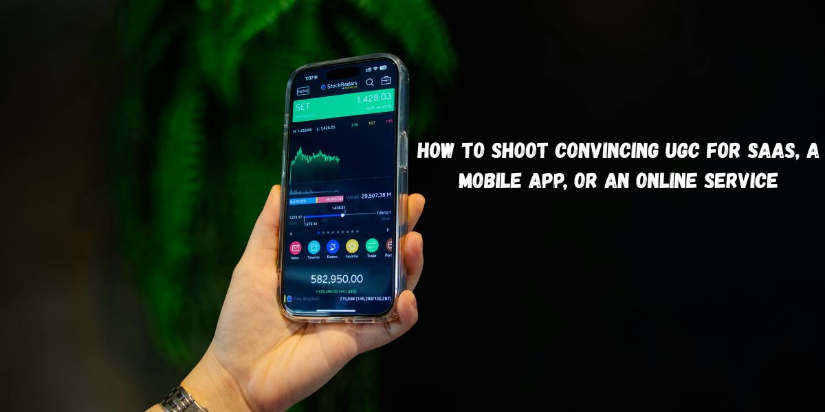 How to Shoot Convincing UGC for SaaS, a Mobile App, or an Online Service